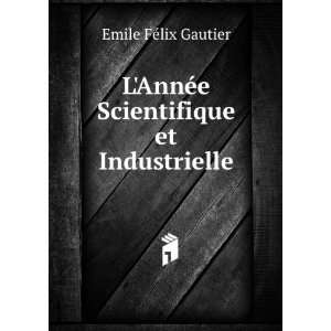   AnnÃ©e Scientifique et Industrielle Emile FÃ©lix Gautier Books