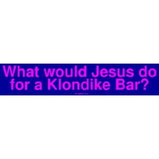   What would Jesus do for a Klondike Bar? MINIATURE Sticker Automotive