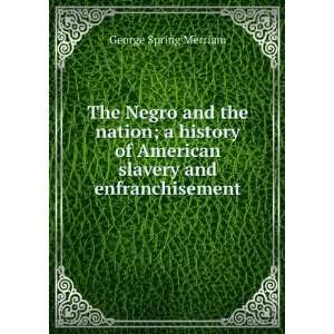   of American slavery and enfranchisement Merriam George Spring Books