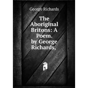   Britons A Poem. by George Richards, . George Richards Books