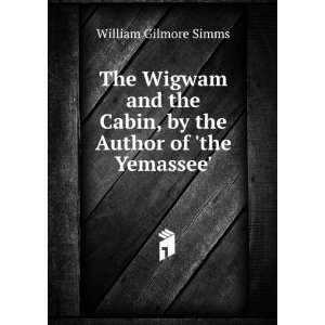   in America; or, The wigwam and the cabin William Gilmore Simms Books