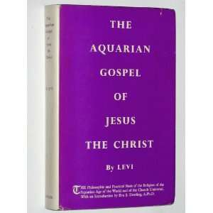 The Aquarian Gospel of Jesus the Christ The Philosophic and Practical 