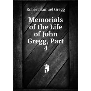  of the Life of John Gregg, Part 4 Robert Samuel Gregg Books