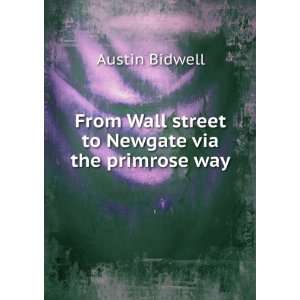   Wall street to Newgate via the primrose way Austin Bidwell Books