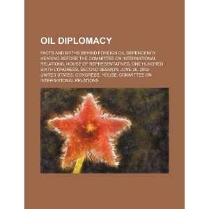 Oil diplomacy facts and myths behind foreign oil dependency hearing 