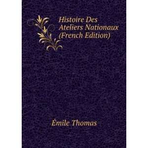 Histoire Des Ateliers Nationaux (French Edition) Ã?mile Thomas 