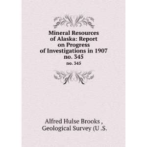   in 1907. no. 345 Geological Survey (U .S. Alfred Hulse Brooks  Books