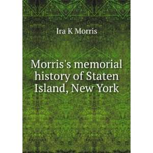   memorial history of Staten Island, New York Ira K Morris Books