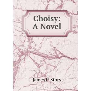  Choisy. A novel. James P. Story Books