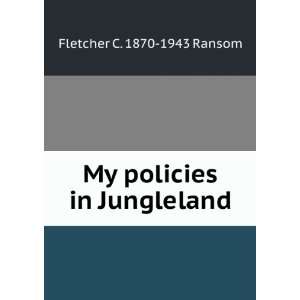    My policies in Jungleland Fletcher C. 1870 1943 Ransom Books