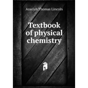    Textbook of physical chemistry Azariah Thomas Lincoln Books