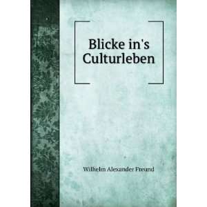  Blicke ins Culturleben Wilhelm Alexander Freund Books