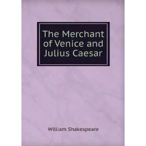   The Merchant of Venice and Julius Caesar William Shakespeare Books