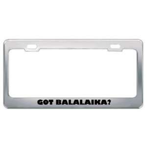 Got Balalaika? Music Musical Instrument Metal License Plate Frame 