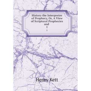   , Or, A View of Scriptural Prophecies and . 1 Henry Kett Books