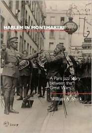 Harlem in Montmartre A Paris Jazz Story between the Great Wars 