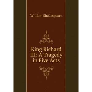   King Richard III A Tragedy in Five Acts William Shakespeare Books