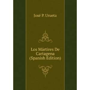   MÃ¡rtires De Cartagena (Spanish Edition) JosÃ© P. Urueta Books