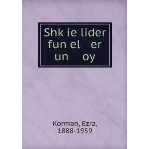    ShkÌ£ie lider fun el er un oy Ezra, 1888 1959 Korman Books