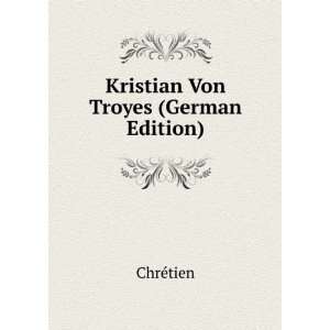  Kristian Von Troyes (German Edition) ChrÃ©tien Books