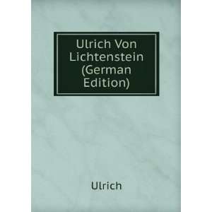  Ulrich Von Lichtenstein (German Edition) Ulrich Books