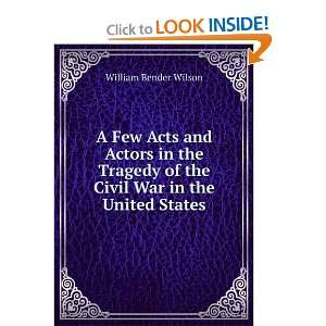   Acts and Actors in the Tragedy of the Civil War in the United States