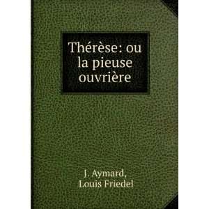   ©rÃ¨se ou la pieuse ouvriÃ¨re Louis Friedel J. Aymard Books