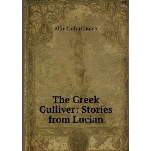    The Greek Gulliver Stories from Lucian Alfred John Church Books