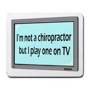   not a chiropractor but I play one on TV Mousepad
