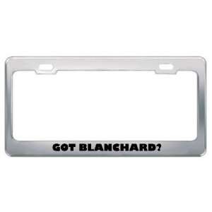  Got Blanchard? Last Name Metal License Plate Frame Holder 