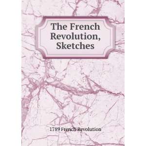    The French Revolution, Sketches 1789 French Revolution Books