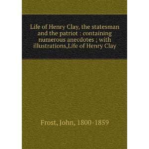   with illustrations,Life of Henry Clay John, 1800 1859 Frost Books