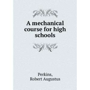   mechanical course for high schools Robert Augustus Perkins Books