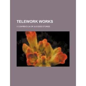  Telework works a compendium of success stories 