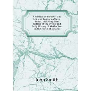  A Methodist Pioneer The Life and Labours of John Smith 