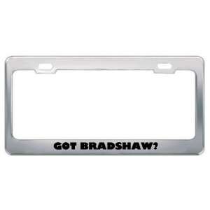  Got Bradshaw? Last Name Metal License Plate Frame Holder 