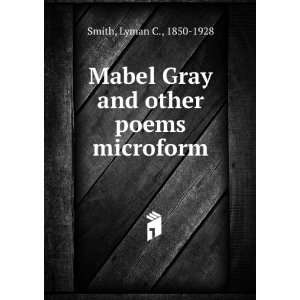   Mabel Gray and other poems microform Lyman C., 1850 1928 Smith Books