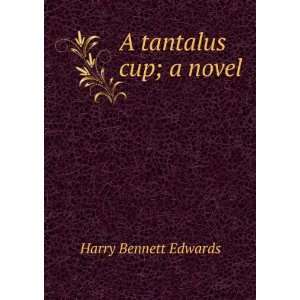  A tantalus cup; a novel Harry Bennett Edwards Books
