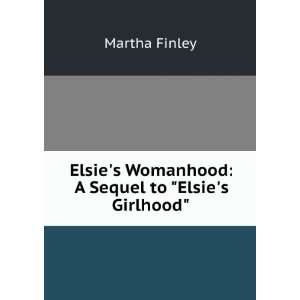   Womanhood A Sequel to Elsies Girlhood Martha Finley Books