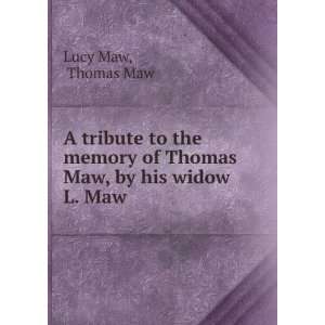   memory of Thomas Maw, by his widow L. Maw. Thomas Maw Lucy Maw Books