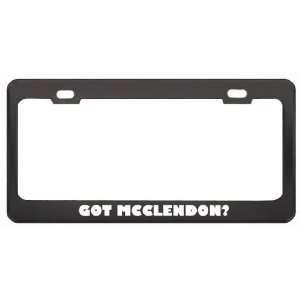 Got Mcclendon? Last Name Black Metal License Plate Frame Holder Border 
