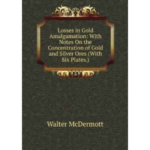   of Gold and Silver Ores (With Six Plates.) Walter McDermott Books