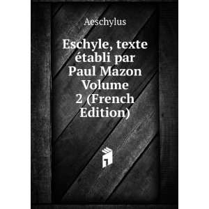  Eschyle, texte Ã©tabli par Paul Mazon Volume 2 (French 
