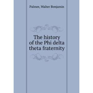   of the Phi delta theta fraternity, Walter Benjamin. Palmer Books