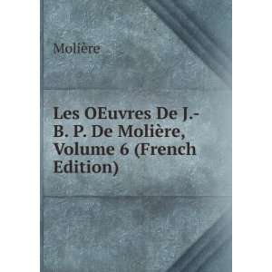   De MoliÃ¨re, Volume 6 (French Edition) MoliÃ¨re Books