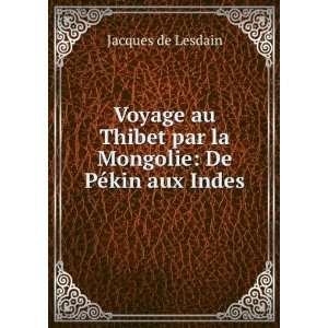   par la Mongolie De PÃ©kin aux Indes Jacques de Lesdain Books