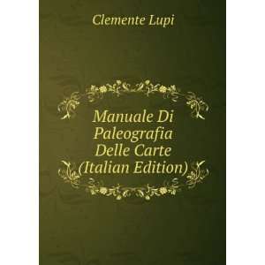 Manuale Di Paleografia Delle Carte (Italian Edition) Clemente Lupi 