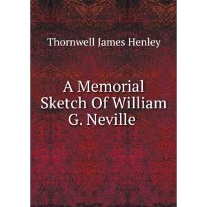   Memorial Sketch Of William G. Neville . Thornwell James Henley Books