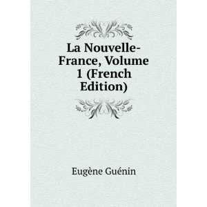   Nouvelle France Volume 1 (French Edition) GuÃ©nin EugÃ¨ne Books