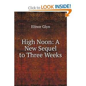  High Noon A New Sequel to Three Weeks Elinor Glyn Books